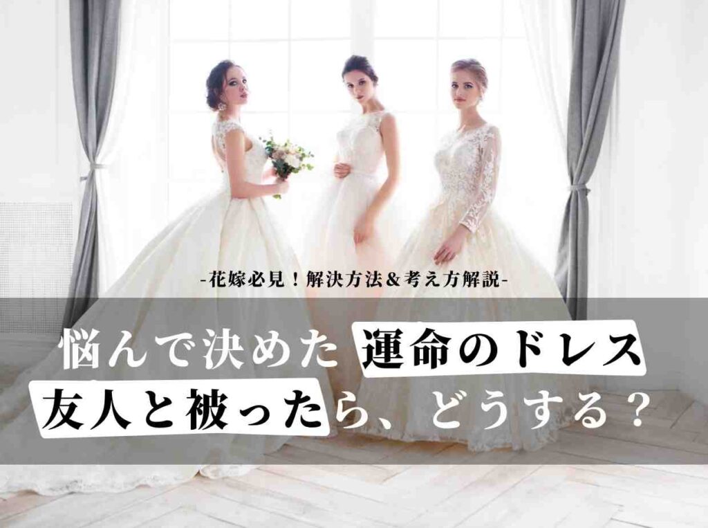 結婚式のドレスが友人と被ったらどうする 花嫁必見 解決方法 考え方