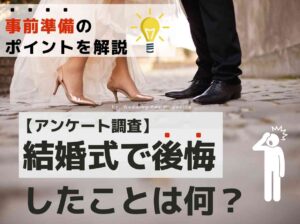 結婚式で後悔したことは何?事前準備のポイントを解説