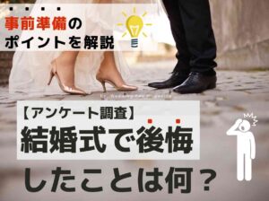 結婚式で後悔したことは何？事前準備のポイントを解説