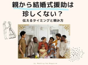 親から結婚式の援助を受けるのは珍しくない？伝えるタイミングと頼み方を紹介！