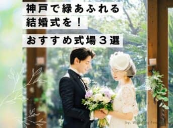 神戸の緑あふれる結婚式場３選を紹介｜北野異人館旧クルペ邸,神戸迎賓館旧西尾邸,ザ・ヒルサイド神戸