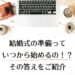 結婚式の準備はいつから始める？1年前、半年前、3か月前のメリット・デメリット紹介